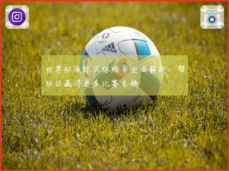 世界杯滚球买球赔率全面解析,帮助你赢得更多比赛乐趣