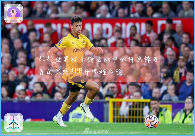 2026世界杯竞猜活动中如何选择可靠的买球APP并规避风险